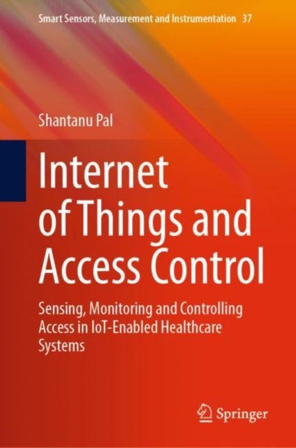 Internet of Things and Access Control - Sensing, Monitoring and Controlling Access in IoT-Enabled Healthcare Systems