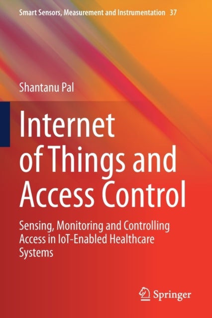 Internet of Things and Access Control - Sensing, Monitoring and Controlling Access in IoT-Enabled Healthcare Systems