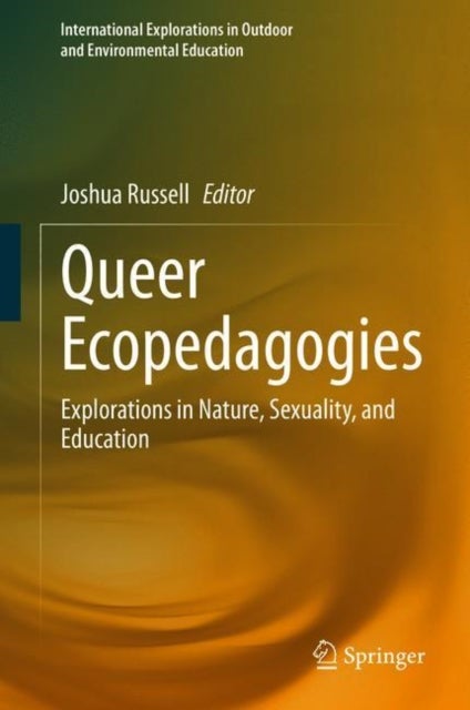 Queer Ecopedagogies - Explorations in Nature, Sexuality, and Education