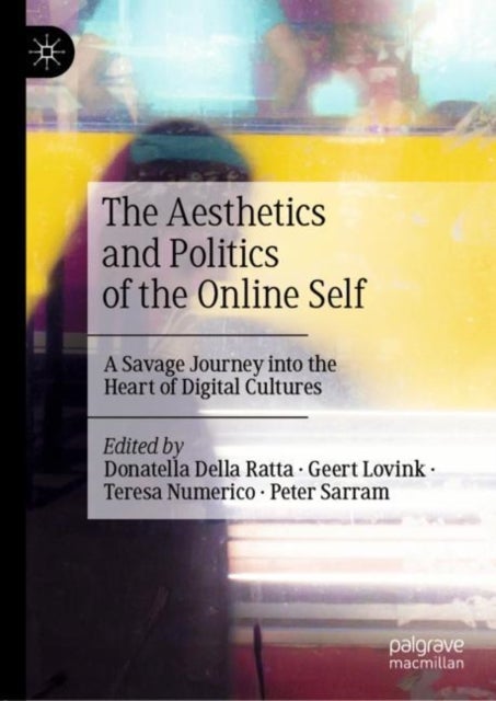 The Aesthetics and Politics of the Online Self - A Savage Journey into the Heart of Digital Cultures