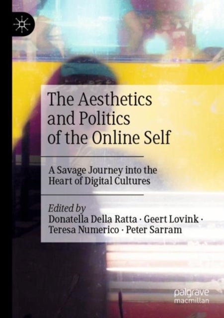 The Aesthetics and Politics of the Online Self - A Savage Journey into the Heart of Digital Cultures
