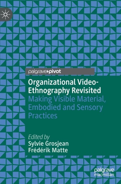 Organizational Video-Ethnography Revisited - Making Visible Material, Embodied and Sensory Practices