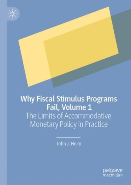 Why Fiscal Stimulus Programs Fail, Volume 1 - The Limits of Accommodative Monetary Policy in Practice