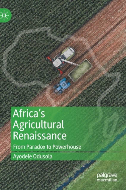 Africa's Agricultural Renaissance - From Paradox to Powerhouse