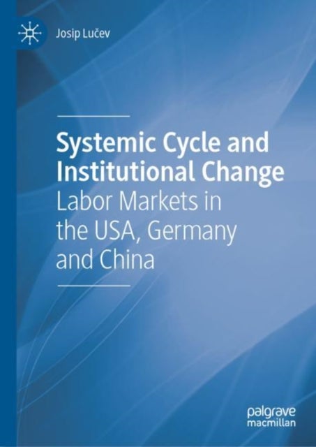 Systemic Cycle and Institutional Change - Labor Markets in the USA, Germany and China