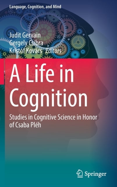A Life in Cognition - Studies in Cognitive Science in Honor of Csaba Pleh