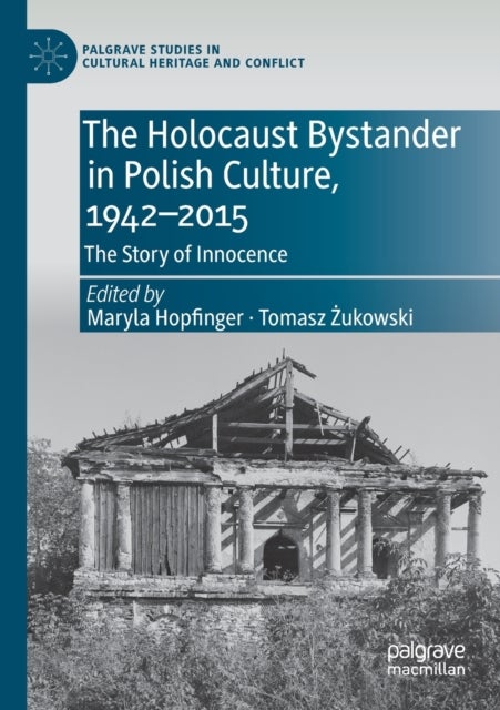 The Holocaust Bystander in Polish Culture, 1942-2015 - The Story of Innocence