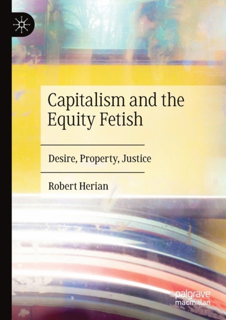 Capitalism and the Equity Fetish - Desire, Property, Justice