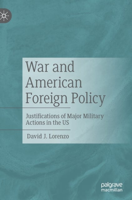 War and American Foreign Policy - Justifications of Major Military Actions in the US