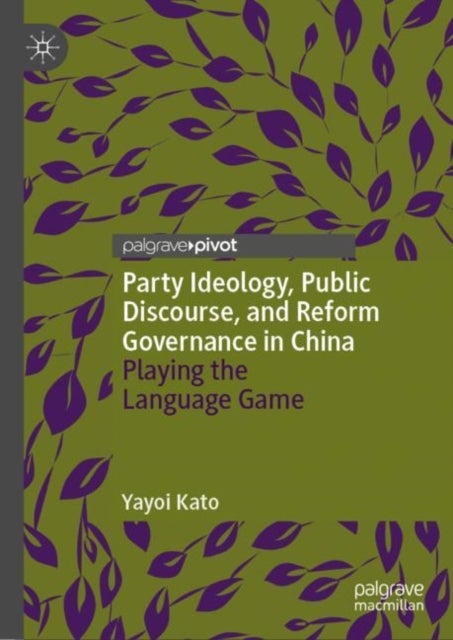 Party Ideology, Public Discourse, and Reform Governance in China - Playing the Language Game