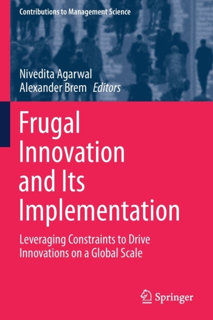 Frugal Innovation and Its Implementation - Leveraging Constraints to Drive Innovations on a Global Scale