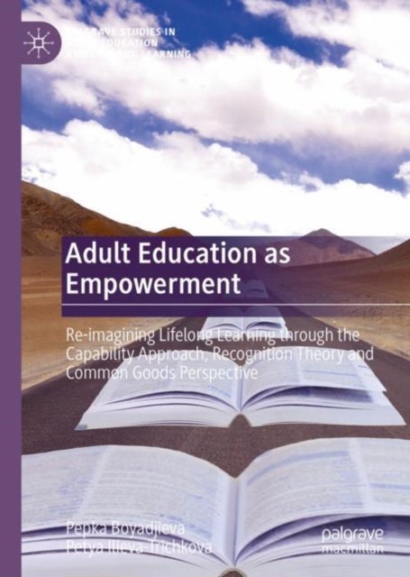 Adult Education as Empowerment - Re-imagining Lifelong Learning through the Capability Approach, Recognition Theory and Common Goods Perspective