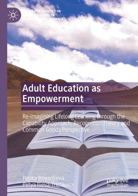 Adult Education as Empowerment - Re-imagining Lifelong Learning through the Capability Approach, Recognition Theory and Common Goods Perspective
