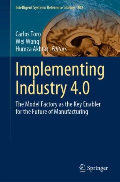 Implementing Industry 4.0 - The Model Factory as the Key Enabler for the Future of Manufacturing
