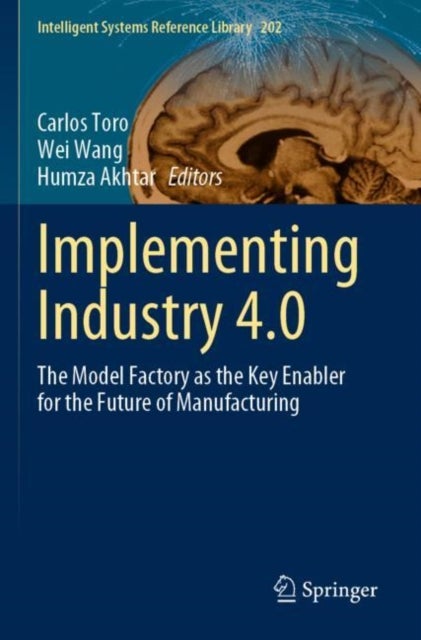 Implementing Industry 4.0 - The Model Factory as the Key Enabler for the Future of Manufacturing