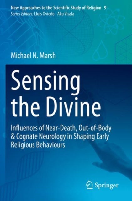 Sensing the Divine - Influences of Near-Death, Out-of-Body & Cognate Neurology in Shaping Early Religious Behaviours