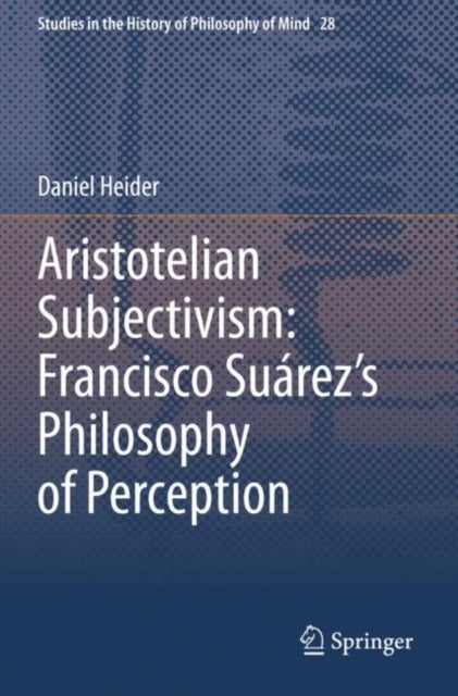 Aristotelian Subjectivism: Francisco Suarez’s Philosophy of Perception
