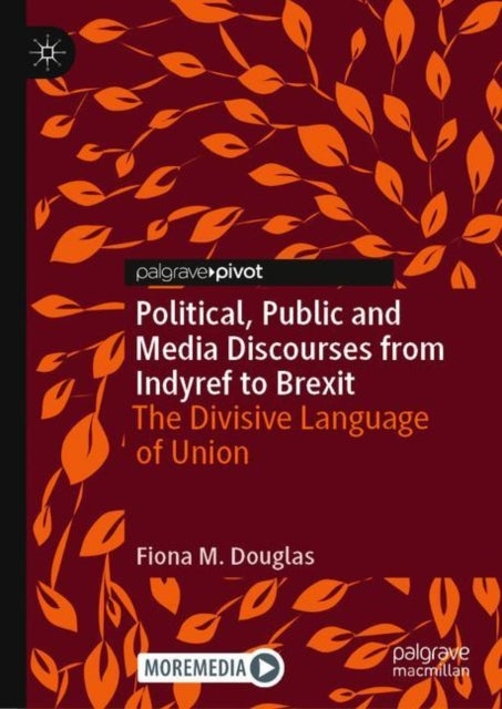 Political, Public and Media Discourses from Indyref to Brexit - The Divisive Language of Union