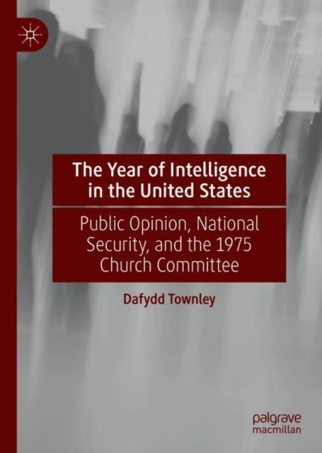 The Year of Intelligence in the United States - Public Opinion, National Security, and the 1975 Church Committee