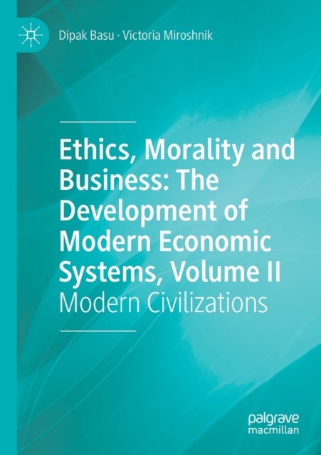 Ethics, Morality and Business: The Development of Modern Economic Systems, Volume II - Modern Civilizations