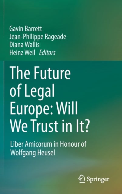 The Future of Legal Europe: Will We Trust in It? - Liber Amicorum in Honour of Wolfgang Heusel