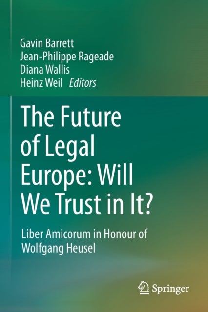The Future of Legal Europe: Will We Trust in It? - Liber Amicorum in Honour of Wolfgang Heusel