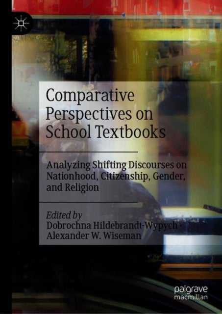 Comparative Perspectives on School Textbooks - Analyzing Shifting Discourses on Nationhood, Citizenship, Gender, and Religion