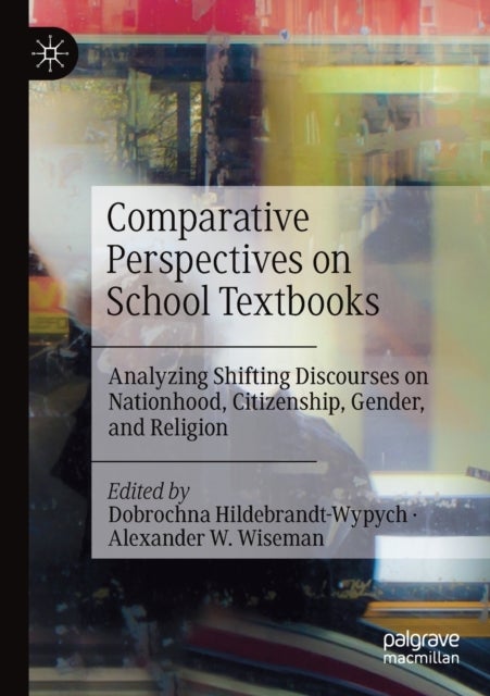 Comparative Perspectives on School Textbooks - Analyzing Shifting Discourses on Nationhood, Citizenship, Gender, and Religion