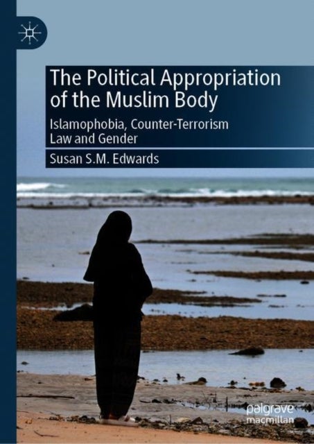 The Political Appropriation of the Muslim Body - Islamophobia, Counter-Terrorism Law and Gender