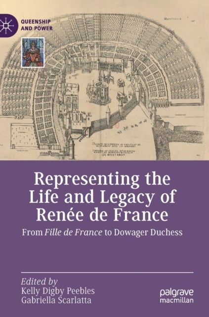 Representing the Life and Legacy of Renee de France - From Fille de France to Dowager Duchess