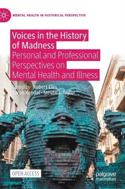 Voices in the History of Madness - Personal and Professional Perspectives on Mental Health and Illness