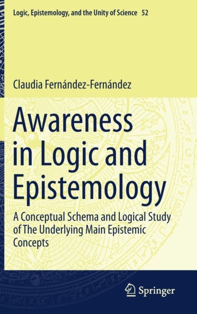 Awareness in Logic and Epistemology - A Conceptual Schema and Logical Study of The Underlying Main Epistemic Concepts