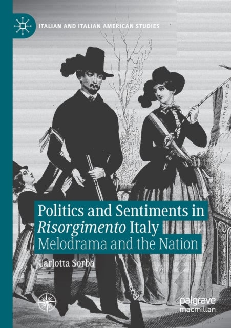 Politics and Sentiments in Risorgimento Italy - Melodrama and the Nation