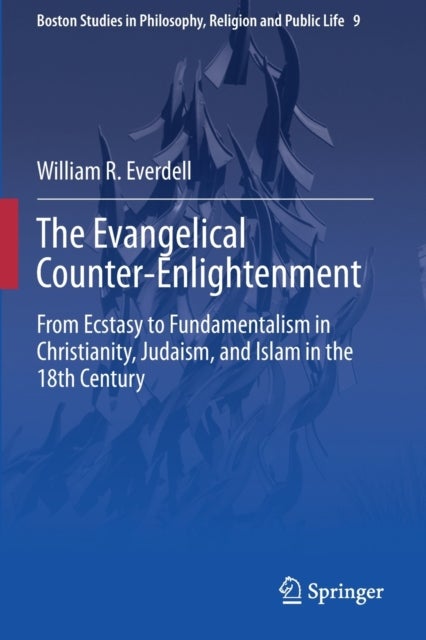 The Evangelical Counter-Enlightenment - From Ecstasy to Fundamentalism in Christianity, Judaism, and Islam in the 18th Century