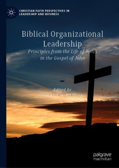 Biblical Organizational Leadership - Principles from the Life of Jesus in the Gospel of John