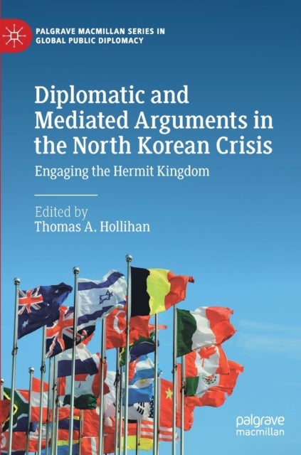 Diplomatic and Mediated Arguments in the North Korean Crisis - Engaging the Hermit Kingdom
