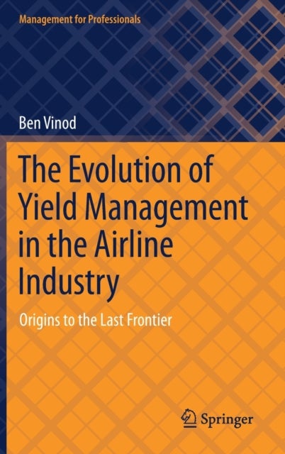 The Evolution of Yield Management in the Airline Industry - Origins to the Last Frontier