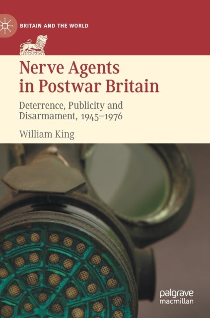 Nerve Agents in Postwar Britain - Deterrence, Publicity and Disarmament, 1945–1976