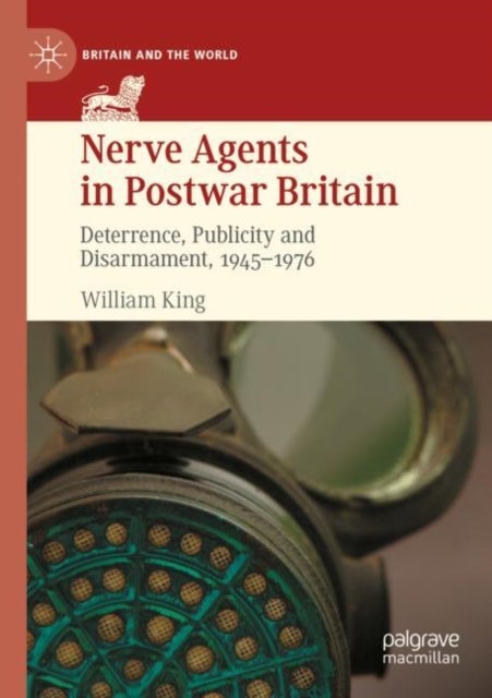 Nerve Agents in Postwar Britain - Deterrence, Publicity and Disarmament, 1945–1976