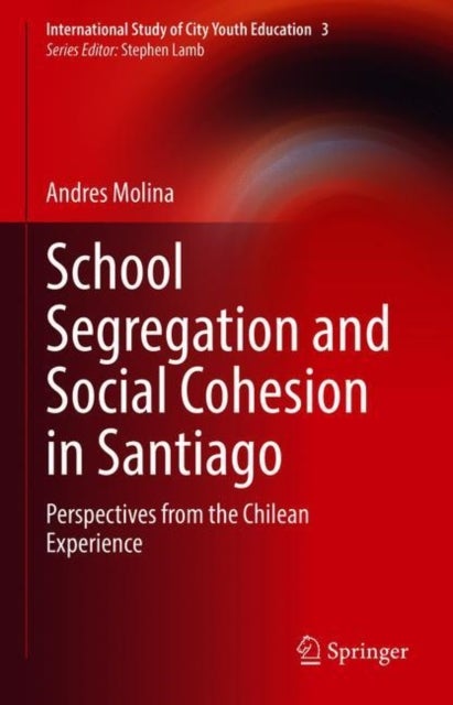 School Segregation and Social Cohesion in Santiago - Perspectives from the Chilean Experience