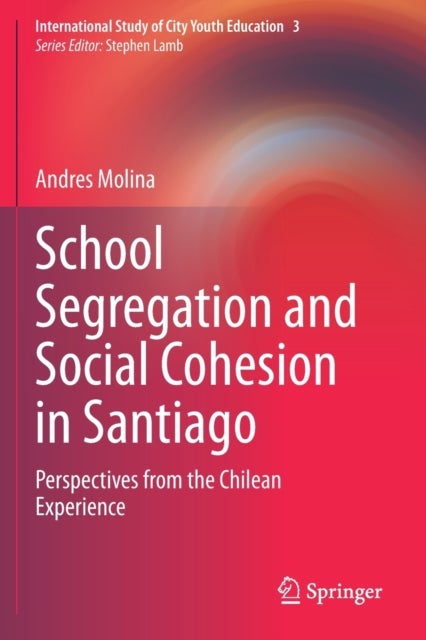 School Segregation and Social Cohesion in Santiago - Perspectives from the Chilean Experience