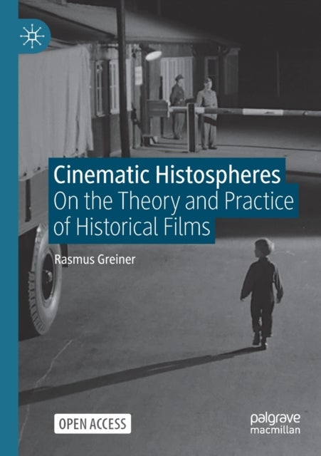 Cinematic Histospheres - On the Theory and Practice of Historical Films