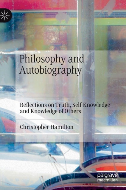 Philosophy and Autobiography - Reflections on Truth, Self-Knowledge and Knowledge of Others