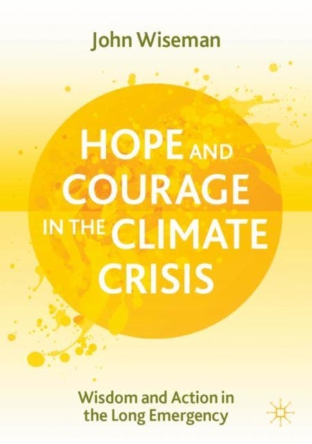 Hope and Courage in the Climate Crisis - Wisdom and Action in the Long Emergency