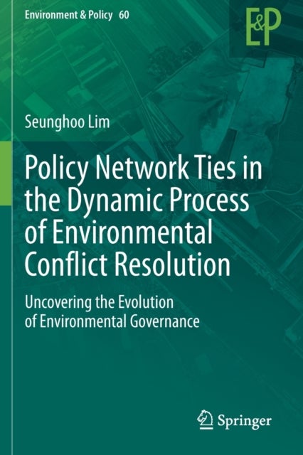 Policy Network Ties in the Dynamic Process of Environmental Conflict Resolution - Uncovering the Evolution of Environmental Governance