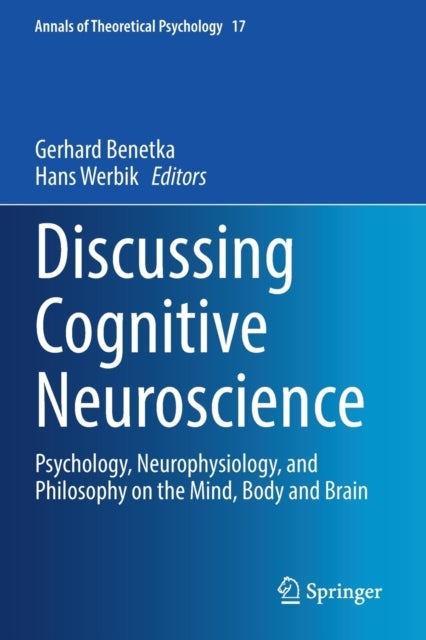Discussing Cognitive Neuroscience - Psychology, Neurophysiology, and Philosophy on the Mind, Body and Brain