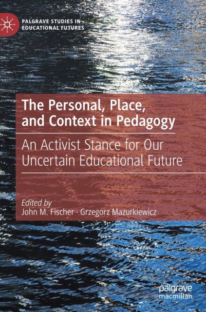 The Personal, Place, and Context in Pedagogy - An Activist Stance for Our Uncertain Educational Future