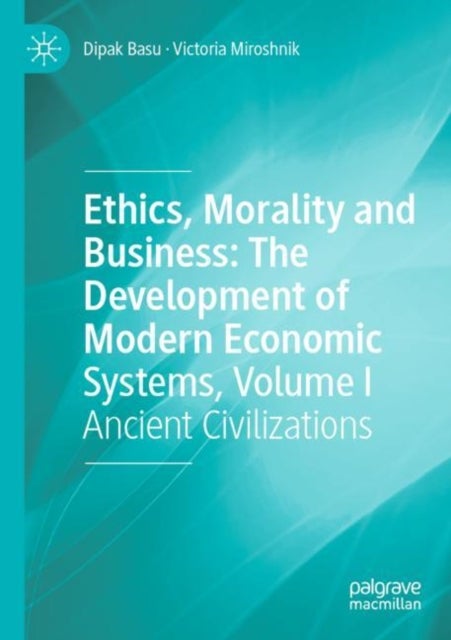 Ethics, Morality and Business: The Development of Modern Economic Systems, Volume I - Ancient Civilizations