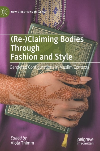 (Re-)Claiming Bodies Through Fashion and Style - Gendered Configurations in Muslim Contexts