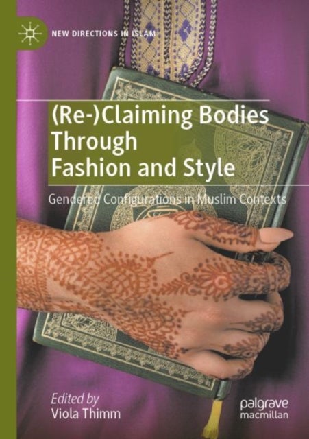 (Re-)Claiming Bodies Through Fashion and Style - Gendered Configurations in Muslim Contexts